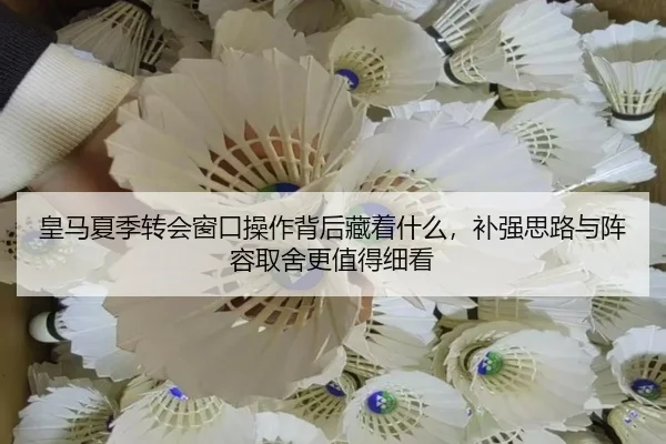 皇马夏季转会窗口操作背后藏着什么，补强思路与阵容取舍更值得细看（bet365）